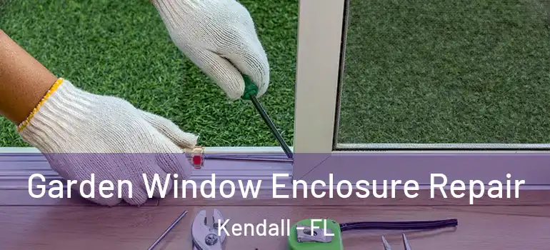  Garden Window Enclosure Repair Kendall - FL